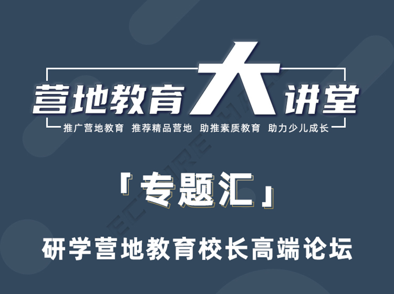 【营地教育大讲堂•专题汇】七期研学营地教育校长高端论坛0